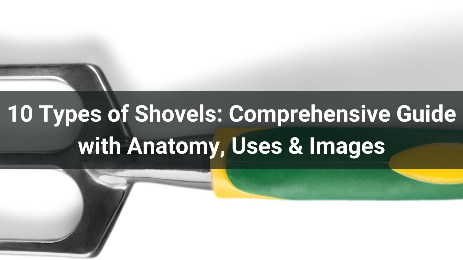 10 Types of Shovels: Comprehensive Guide with Anatomy, Uses & Images