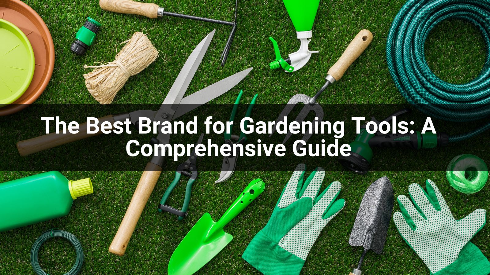 The Best Brand for Gardening Tools: A Comprehensive Guide